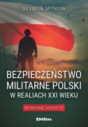 Okładka książki Bezpieczeństwo militarne Polski w realiach XXI w.