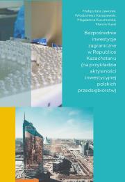 Bezpośrednie inwestycje zagraniczne w Republice Kazachstanu na przykładzie aktywności inwestycyjnej. Autor: Jaworek Małgorzata, Karaszewski Włodzimierz, Kuczmarska Magdalena, Kuzel Marcin. Dadada.pl Okładka książki Bezpośrednie inwestycje zagraniczne w Republice Kazachstanu na przykładzie aktywności inwestycyjnej