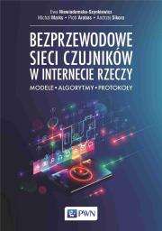 Bezprzewodowe sieci czujników w internecie rzeczy. Autor: Niewiadomska-Szynkiewicz Ewa, Marks Michał, Piotr Arabas, Sikora Andrzej. Dadada.pl Okładka książki Bezprzewodowe sieci czujników w internecie rzeczy