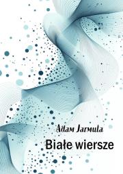 Białe wiersze. Autor: Adam Jarmula. Dadada.pl Okładka książki Białe wiersze