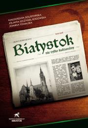 Białystok nie tylko kult. Okres powojen. 1944-1946. Autor: Dolistowska Małgorzata, Szczygieł-Rogowska Jolanta, Tomalska Joanna. Dadada.pl Okładka książki Białystok nie tylko kult. Okres powojen. 1944-1946