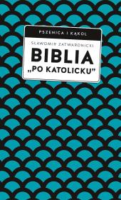 Biblia „po katolicku” , czyli dlaczego nie sola Scriptura?. Autor: Zatwardnicki Sławomir. Dadada.pl Okładka książki Biblia „po katolicku” , czyli dlaczego nie sola Scriptura?