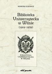 Okładka książki Biblioteka Uniwersytecka w Wilnie (1919-1939)