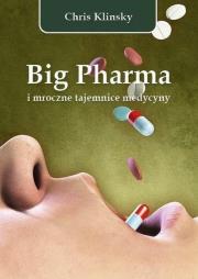 Big Pharma i mroczne tajemnice medycyny. Autor: Chris Klinsky. Dadada.pl Okładka książki Big Pharma i mroczne tajemnice medycyny