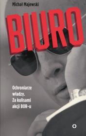 Okładka książki Biuro. Ochroniarze władzy. Za kulisami akcji BOR-u