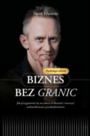 Okładka książki Biznes bez granic Jak przygotować się na sukces w biznesie i tworzyć wielomilionowe przedsiębiorstwa