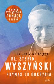 Bł. Stefan Wyszyński. Prymas do odkrycia wyd. 2. Autor: Jerzy Jastrzębski. Dadada.pl Okładka książki Bł. Stefan Wyszyński. Prymas do odkrycia wyd. 2