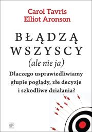 Błądzą wszyscy (ale nie ja). Dlaczego usprawiedliwiamy głupie poglądy, złe decyzje i szkodliwe działania? wyd. 2. Autor: Elliot Aronson, Tavris Carol. Dadada.pl Okładka książki Błądzą wszyscy (ale nie ja). Dlaczego usprawiedliwiamy głupie poglądy, złe decyzje i szkodliwe działania? wyd. 2