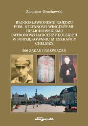 Błogosławionemu księdzu phm. Stefanowi Wincentemu Frelichowskiemu patronowi harcerzy polskich. Autor: Grochowski Zbigniew. Dadada.pl Okładka książki Błogosławionemu księdzu phm. Stefanowi Wincentemu Frelichowskiemu patronowi harcerzy polskich