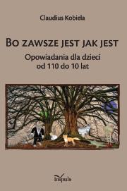Bo zawsze jest jak jest Opowiadania dla dzieci od 110 do 10 lat. Autor: Klaudiusz Kobiela. Dadada.pl Okładka książki Bo zawsze jest jak jest Opowiadania dla dzieci od 110 do 10 lat