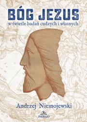 Bóg Jezus w świetle badań cudzych i własnych. Autor: Andrzej Niemojewski. Dadada.pl Okładka książki Bóg Jezus w świetle badań cudzych i własnych