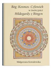 Bóg - Kosmos - Człowiek w twórczości Hildegardy. Autor: Małgorzata Kowalewska. Dadada.pl Okładka książki Bóg - Kosmos - Człowiek w twórczości Hildegardy
