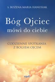 Bóg ojciec mówi do ciebie. Codzienne spotkania z Bogiem Ojcem. Autor: Hanusiak Bożena Maria. Dadada.pl Okładka książki Bóg ojciec mówi do ciebie. Codzienne spotkania z Bogiem Ojcem
