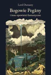 Bogowie Pegany i inne opowieści fantastyczne. Autor: Dunsany Lord. Dadada.pl Okładka książki Bogowie Pegany i inne opowieści fantastyczne