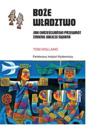 Boże władztwo. Jak chrześcijański przewrót zmienił oblicze świata. Autor: Holland Tom. Dadada.pl Okładka książki Boże władztwo. Jak chrześcijański przewrót zmienił oblicze świata