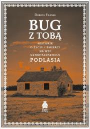 Bug z Tobą. Historie o życiu i śmierci na wsi. Autor: Dorota Filipiak. Dadada.pl Okładka książki Bug z Tobą. Historie o życiu i śmierci na wsi