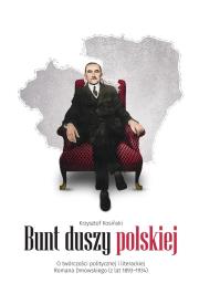 Bunt duszy polskiej. O twórczości politycznej.... Autor: Kosiński Krzysztof. Dadada.pl Okładka książki Bunt duszy polskiej. O twórczości politycznej...