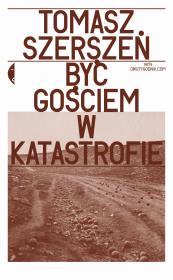 Być gościem w katastrofie. Autor: Szerszeń Tomasz. Dadada.pl Okładka książki Być gościem w katastrofie