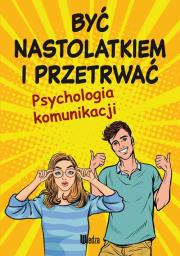 Być nastolatkiem i przetrwać. Psychologia komunikacji. Autor: Lilka Poncyliusz-Guranowska. Dadada.pl Okładka książki Być nastolatkiem i przetrwać. Psychologia komunikacji