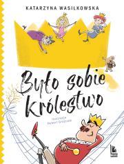 Było sobie królestwo. Autor: Wasilkowska Katarzyna. Dadada.pl Okładka książki Było sobie królestwo