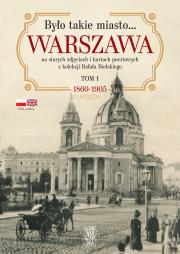 Było takie miasto… Warszawa na starych zdjęciach i kartach pocztowych z kolekcji Rafała Bielskiego Tom 1 1860-1905. Autor: Bielski Rafał. Dadada.pl Okładka książki Było takie miasto… Warszawa na starych zdjęciach i kartach pocztowych z kolekcji Rafała Bielskiego Tom 1 1860-1905
