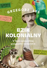 Bzik kolonialny. II Rzeczpospolitej przypadki zamorskie. Autor: Grzegorz Łyś. Dadada.pl Okładka książki Bzik kolonialny. II Rzeczpospolitej przypadki zamorskie