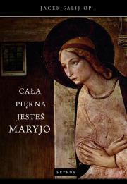 Cała piękna jesteś Maryjo. Autor: o. Jacek Salij OP. Dadada.pl Okładka książki Cała piękna jesteś Maryjo