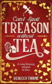 Can't Spell Treason Without Tea. Autor: Thorne Rebecca. Dadada.pl Okładka książki Can't Spell Treason Without Tea