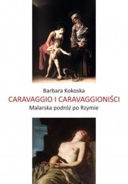Okładka książki Caravaggio i Caravaggioniści. Malarska podróż po Rzymie