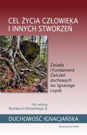 Okładka książki Cel życia człowieka i innych stworzeń. Zasada i Fundament Ćwiczeń duchowych św. Ignacego Loyoli