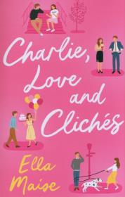 Charlie, Love and Clichés. Autor: ELLA MAISE. Dadada.pl Okładka książki Charlie, Love and Clichés