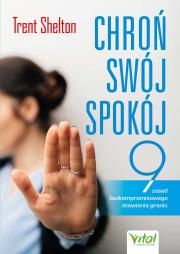 Chroń swój spokój. 9 zasad bezkompromisowego stawiania granic. Autor: Trent Shelton. Dadada.pl Okładka książki Chroń swój spokój. 9 zasad bezkompromisowego stawiania granic