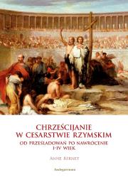 Chrześcijanie w Cesarstwie Rzymskim. Autor: Bernet Anne. Dadada.pl Okładka książki Chrześcijanie w Cesarstwie Rzymskim