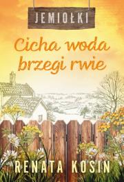 Cicha woda brzegi rwie. Jemiołki. Tom 3. Autor: Kosin Renata. Dadada.pl Okładka książki Cicha woda brzegi rwie. Jemiołki. Tom 3