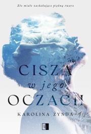 Cisza w jego oczach. Autor: Karolina Żynda. Dadada.pl Okładka książki Cisza w jego oczach