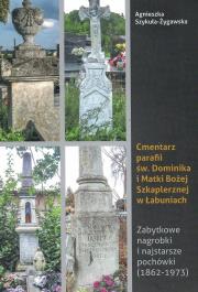 Cmentarz parafii św. Dominika i Matki Bożej Szkaplerznej w Łabuniach, Agnieszka Szykuła – Żygawska. Autor: Szykuła – Żygawska Agnieszka. Dadada.pl Okładka książki Cmentarz parafii św. Dominika i Matki Bożej Szkaplerznej w Łabuniach, Agnieszka Szykuła – Żygawska