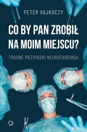 Okładka książki Co by pan zrobił na moim miejscu? Trudne przypadki neurochirurga