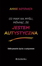 Okładka książki Co mam na myśli, mówiąc, że JESTEM AUTYSTYCZNA.