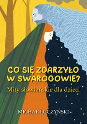 Co się zdarzyło w Swarogowie? Mity słowiańskie dla dzieci'. Autor: Łuczyński Michał. Dadada.pl Okładka książki Co się zdarzyło w Swarogowie? Mity słowiańskie dla dzieci'