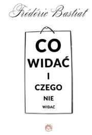 Co widać i czego nie widać. Autor: Bastiat Frederic. Dadada.pl Okładka książki Co widać i czego nie widać