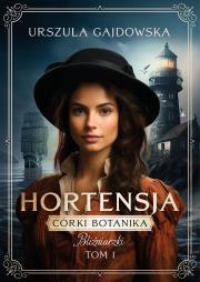 Córki botanika. Bliźniaczki Tom 1 Hortensja. Autor: Gajdowska Urszula. Dadada.pl Okładka książki Córki botanika. Bliźniaczki Tom 1 Hortensja
