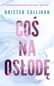 Coś na osłodę. Autor: Kristen Callihan. Dadada.pl Okładka książki Coś na osłodę