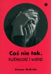 Coś nie tak. Kobiecość i wstręt. Autor: Eimear McBride. Dadada.pl Okładka książki Coś nie tak. Kobiecość i wstręt