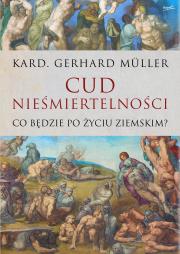 Cud nieśmiertelności. Co będzie po życiu ziemskim. Autor: Gerhard Müller. Dadada.pl Okładka książki Cud nieśmiertelności. Co będzie po życiu ziemskim