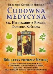 Cudowna medycyna Świętej Hildegardy z Bingen, Doktora Kościoła. Bóg leczy poprzez naturę. Autor: Gottfried Hertzka. Dadada.pl Okładka książki Cudowna medycyna Świętej Hildegardy z Bingen, Doktora Kościoła. Bóg leczy poprzez naturę