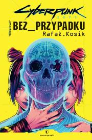 Cyberpunk 2077 Bez przypadku. Autor: Kosik Rafal. Dadada.pl Okładka książki Cyberpunk 2077 Bez przypadku