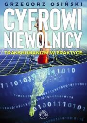 Cyfrowi niewolnicy Transhumanizm w praktyce. Autor: Grzegorz Osiński. Dadada.pl Okładka książki Cyfrowi niewolnicy Transhumanizm w praktyce