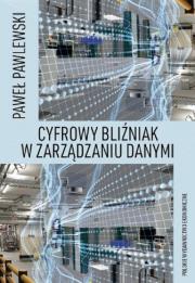 Cyfrowy bliźniak w zarządzaniu danymi. Autor: Pawlewski Paweł. Dadada.pl Okładka książki Cyfrowy bliźniak w zarządzaniu danymi