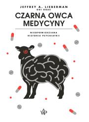 Czarna owca medycyny. Nieopowiedziana historia psychiatri. Autor: Lieberman Jeffrey A.. Dadada.pl Okładka książki Czarna owca medycyny. Nieopowiedziana historia psychiatri