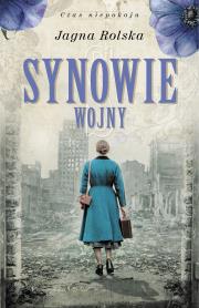 Czas niepokoju. Synowie wojny. Autor: Jagna Rolska. Dadada.pl Okładka książki Czas niepokoju. Synowie wojny